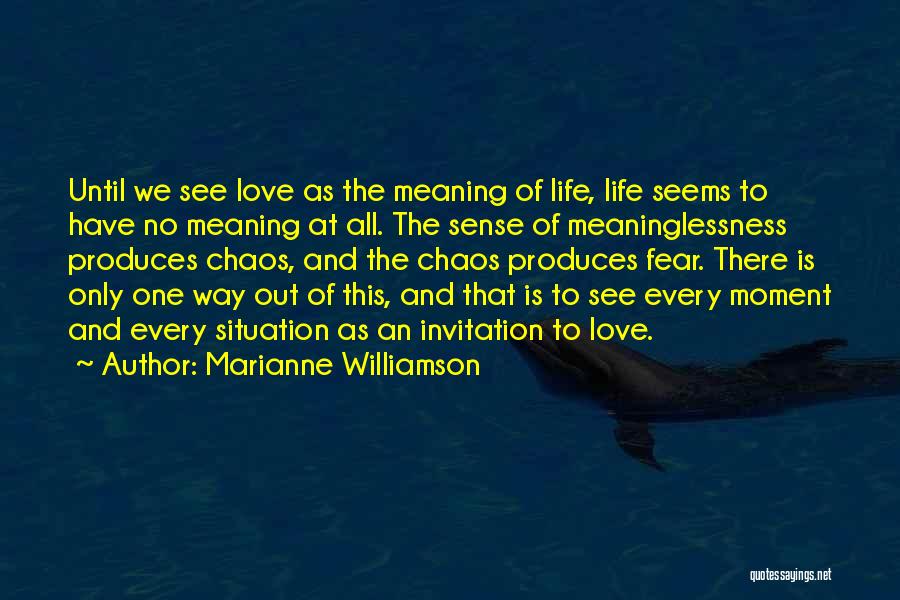 Marianne Williamson Quotes: Until We See Love As The Meaning Of Life, Life Seems To Have No Meaning At All. The Sense Of