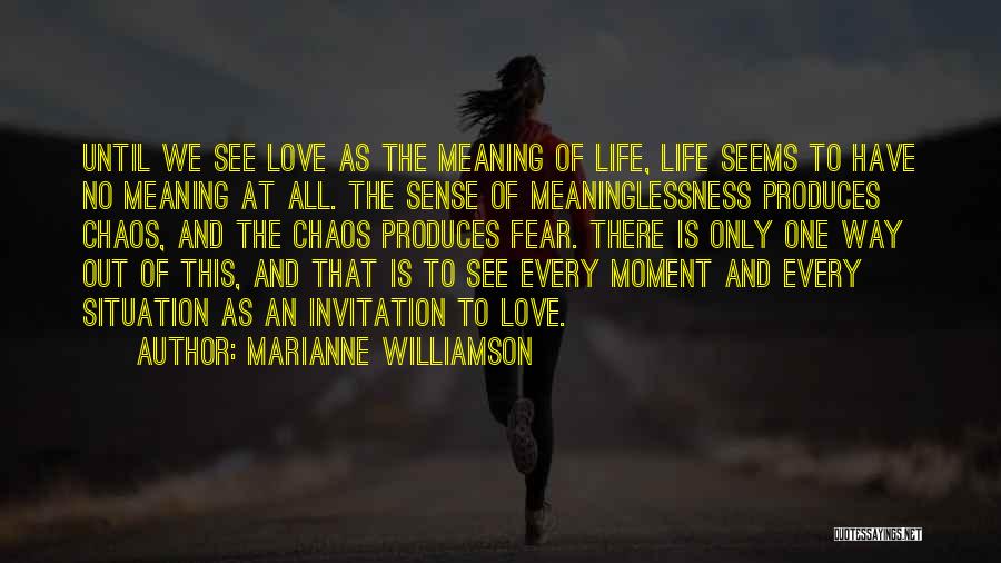 Marianne Williamson Quotes: Until We See Love As The Meaning Of Life, Life Seems To Have No Meaning At All. The Sense Of