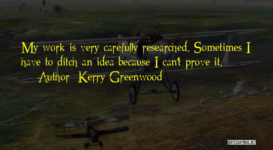 Kerry Greenwood Quotes: My Work Is Very Carefully Researched. Sometimes I Have To Ditch An Idea Because I Can't Prove It.