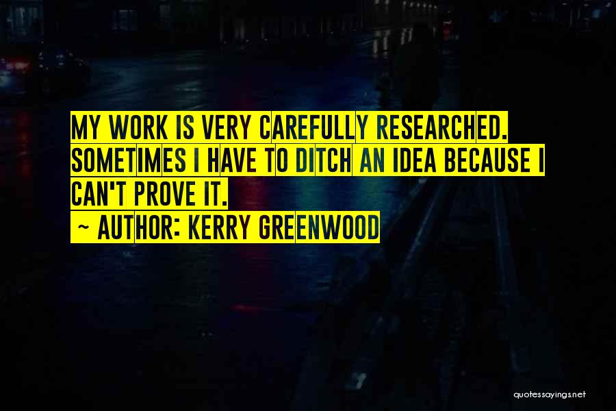 Kerry Greenwood Quotes: My Work Is Very Carefully Researched. Sometimes I Have To Ditch An Idea Because I Can't Prove It.