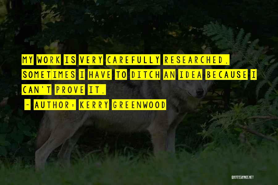 Kerry Greenwood Quotes: My Work Is Very Carefully Researched. Sometimes I Have To Ditch An Idea Because I Can't Prove It.