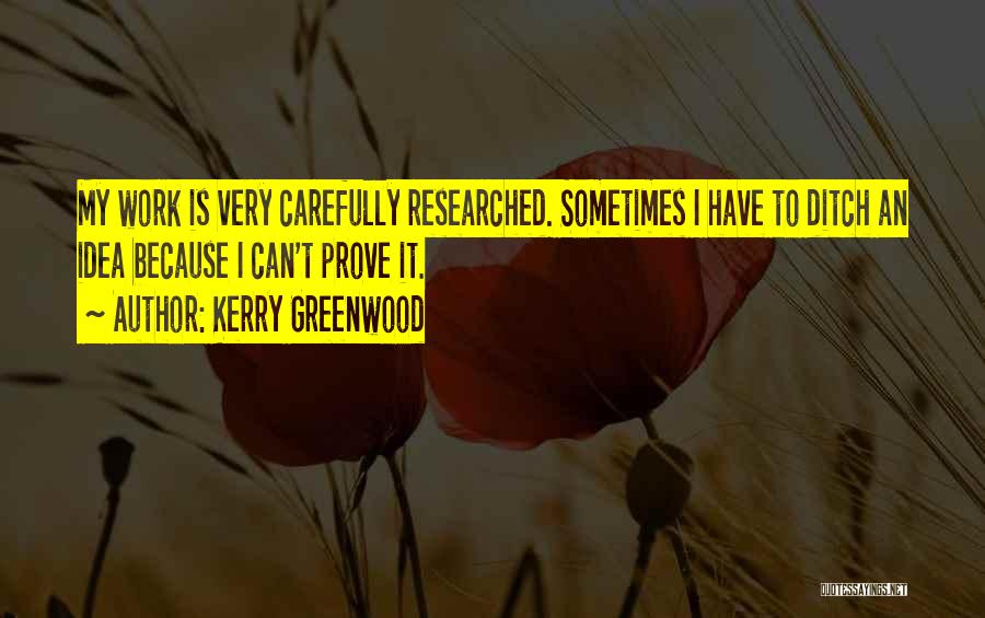 Kerry Greenwood Quotes: My Work Is Very Carefully Researched. Sometimes I Have To Ditch An Idea Because I Can't Prove It.