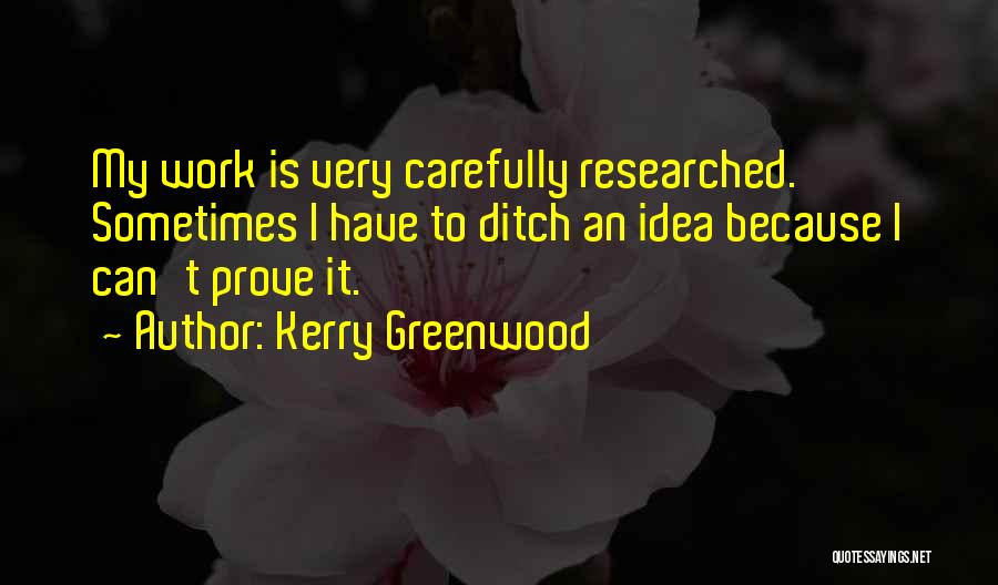 Kerry Greenwood Quotes: My Work Is Very Carefully Researched. Sometimes I Have To Ditch An Idea Because I Can't Prove It.