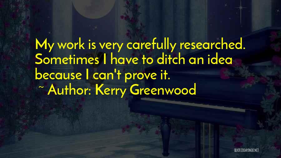 Kerry Greenwood Quotes: My Work Is Very Carefully Researched. Sometimes I Have To Ditch An Idea Because I Can't Prove It.