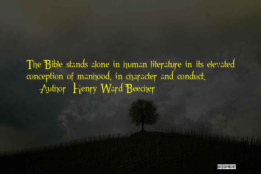 Henry Ward Beecher Quotes: The Bible Stands Alone In Human Literature In Its Elevated Conception Of Manhood, In Character And Conduct.