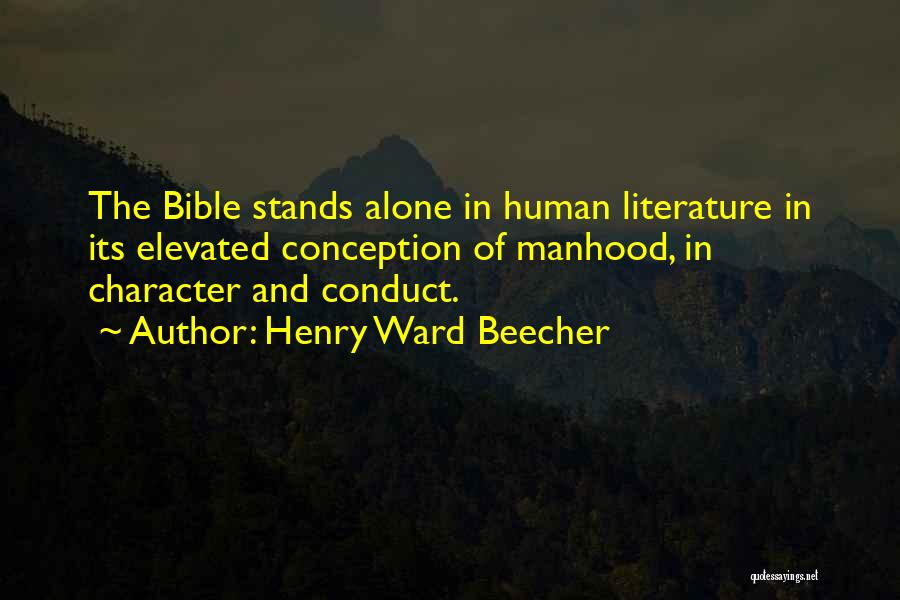 Henry Ward Beecher Quotes: The Bible Stands Alone In Human Literature In Its Elevated Conception Of Manhood, In Character And Conduct.