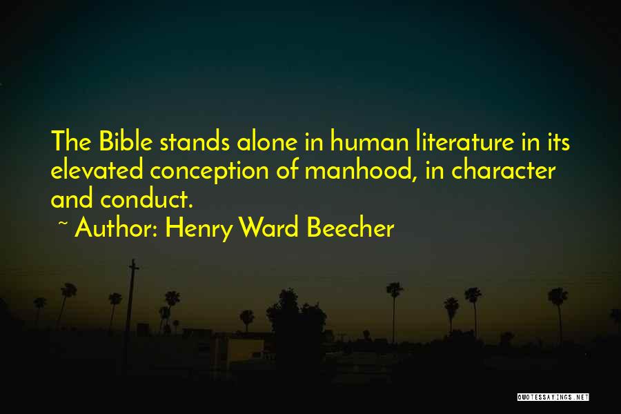 Henry Ward Beecher Quotes: The Bible Stands Alone In Human Literature In Its Elevated Conception Of Manhood, In Character And Conduct.