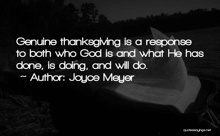 Joyce Meyer Quotes: Genuine Thanksgiving Is A Response To Both Who God Is And What He Has Done, Is Doing, And Will Do.