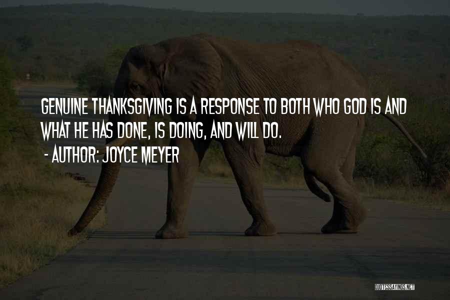 Joyce Meyer Quotes: Genuine Thanksgiving Is A Response To Both Who God Is And What He Has Done, Is Doing, And Will Do.