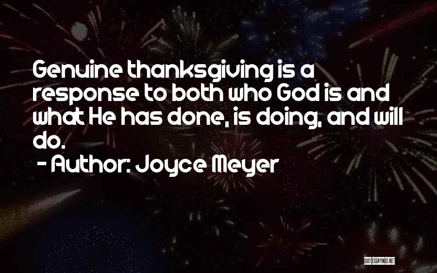 Joyce Meyer Quotes: Genuine Thanksgiving Is A Response To Both Who God Is And What He Has Done, Is Doing, And Will Do.