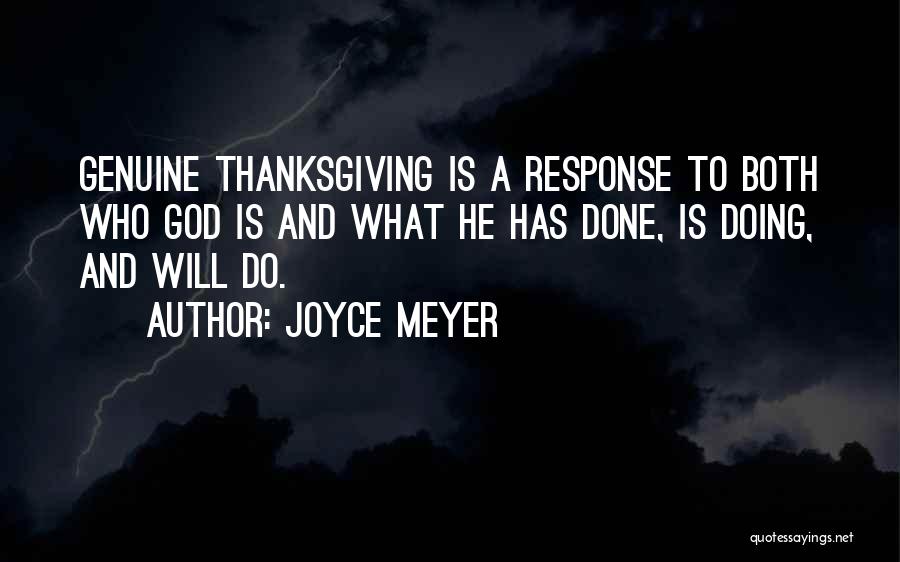 Joyce Meyer Quotes: Genuine Thanksgiving Is A Response To Both Who God Is And What He Has Done, Is Doing, And Will Do.