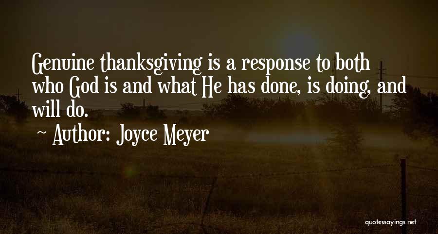 Joyce Meyer Quotes: Genuine Thanksgiving Is A Response To Both Who God Is And What He Has Done, Is Doing, And Will Do.