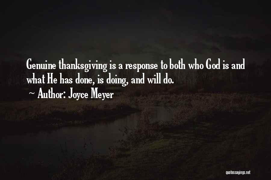 Joyce Meyer Quotes: Genuine Thanksgiving Is A Response To Both Who God Is And What He Has Done, Is Doing, And Will Do.