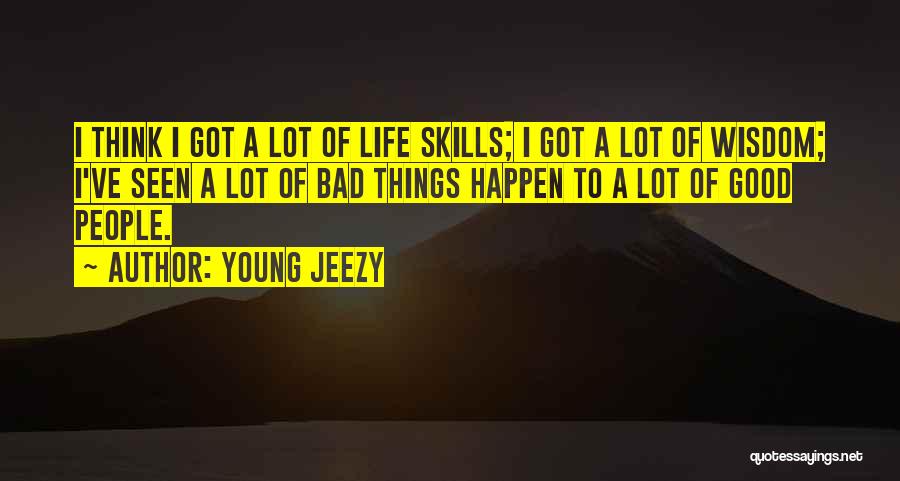 Young Jeezy Quotes: I Think I Got A Lot Of Life Skills; I Got A Lot Of Wisdom; I've Seen A Lot Of