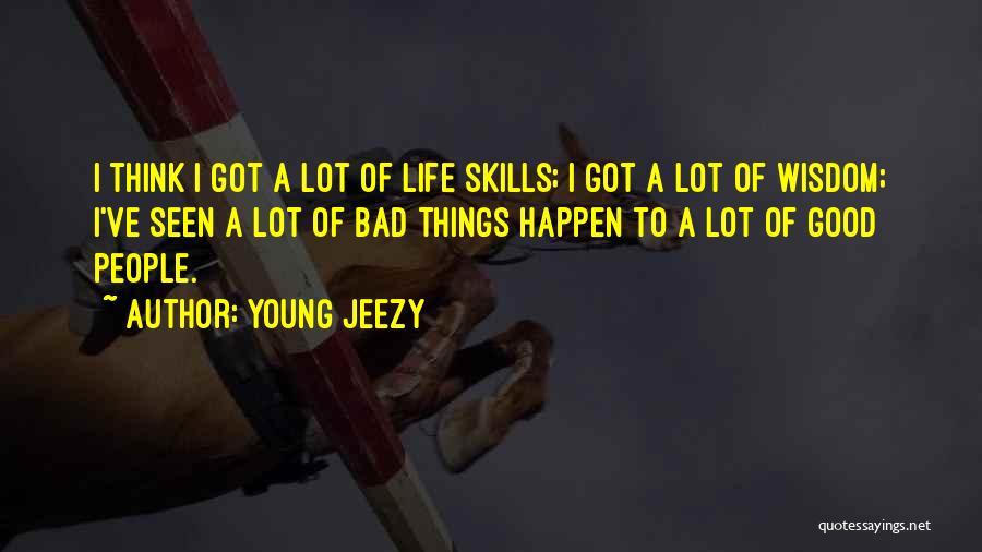 Young Jeezy Quotes: I Think I Got A Lot Of Life Skills; I Got A Lot Of Wisdom; I've Seen A Lot Of