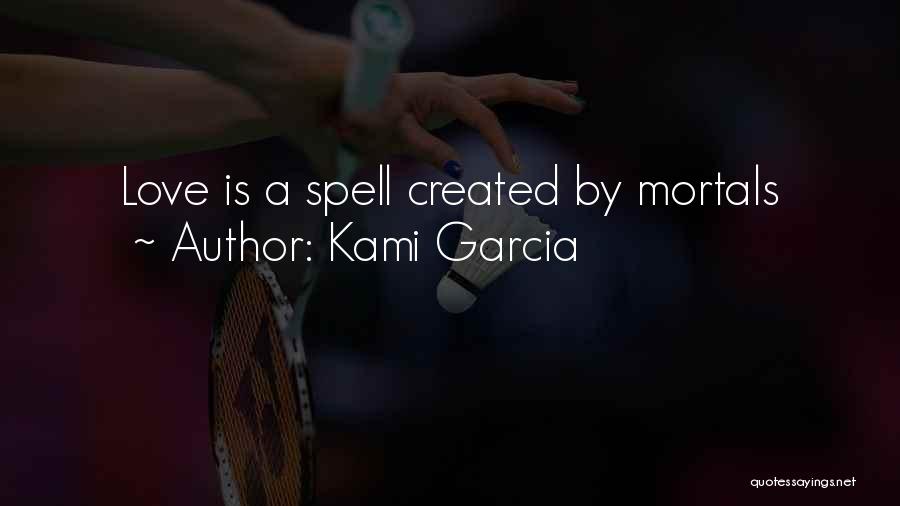 Kami Garcia Quotes: Love Is A Spell Created By Mortals
