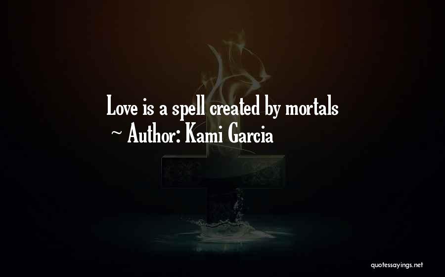 Kami Garcia Quotes: Love Is A Spell Created By Mortals