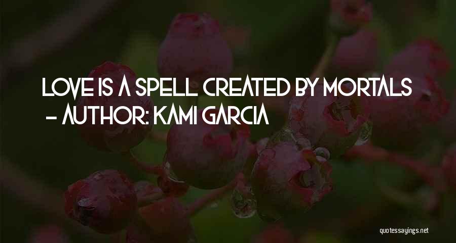 Kami Garcia Quotes: Love Is A Spell Created By Mortals