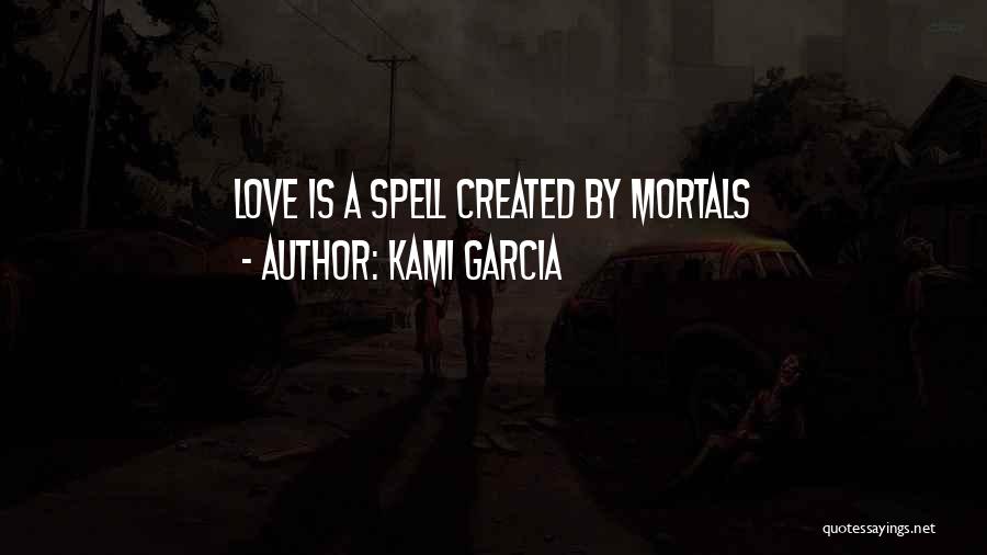 Kami Garcia Quotes: Love Is A Spell Created By Mortals