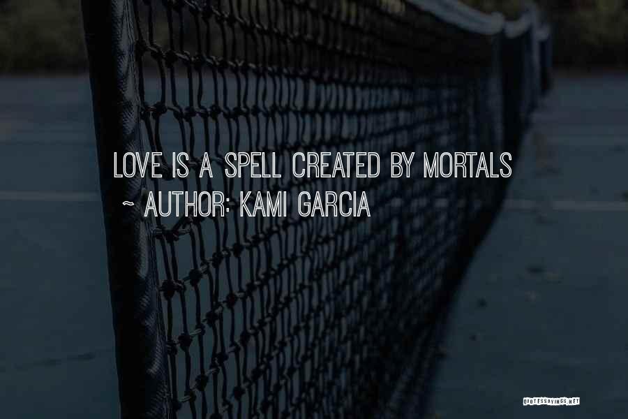 Kami Garcia Quotes: Love Is A Spell Created By Mortals