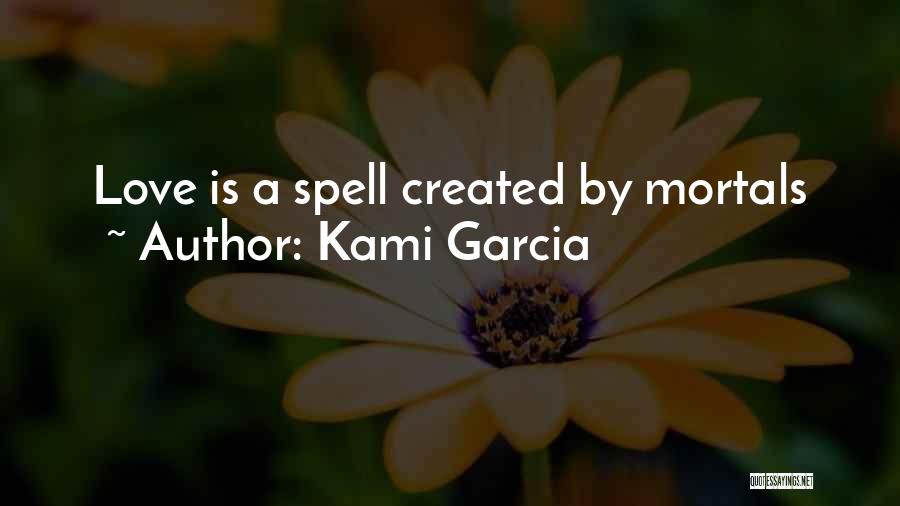Kami Garcia Quotes: Love Is A Spell Created By Mortals