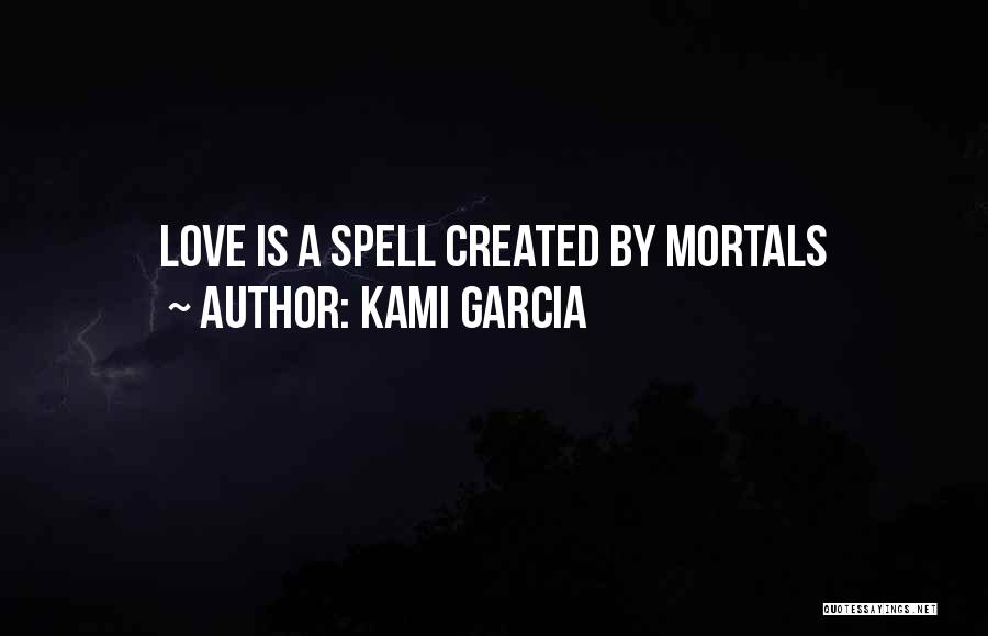 Kami Garcia Quotes: Love Is A Spell Created By Mortals