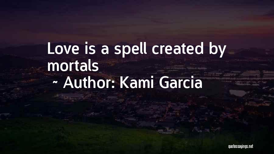 Kami Garcia Quotes: Love Is A Spell Created By Mortals