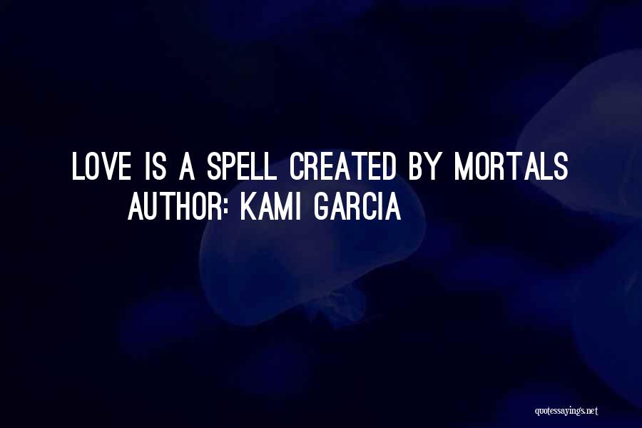 Kami Garcia Quotes: Love Is A Spell Created By Mortals