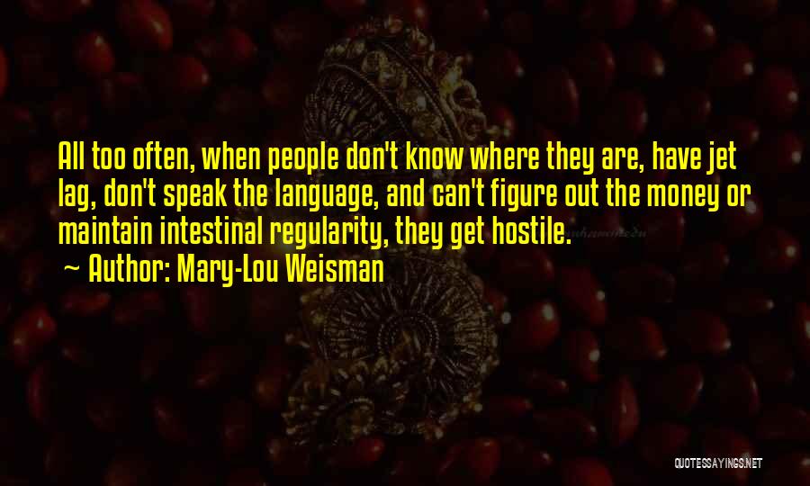 Mary-Lou Weisman Quotes: All Too Often, When People Don't Know Where They Are, Have Jet Lag, Don't Speak The Language, And Can't Figure