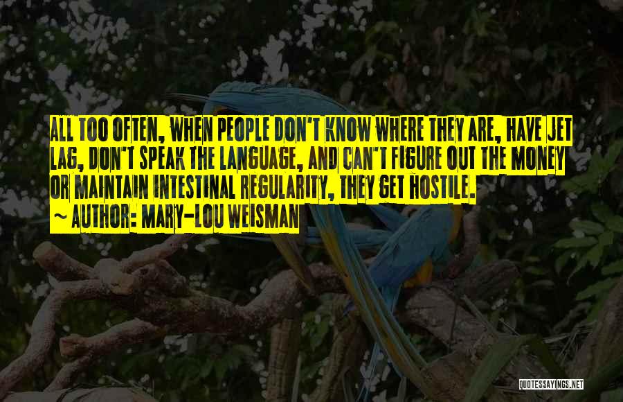 Mary-Lou Weisman Quotes: All Too Often, When People Don't Know Where They Are, Have Jet Lag, Don't Speak The Language, And Can't Figure