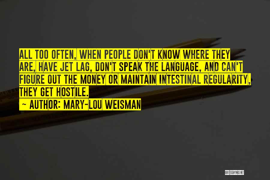 Mary-Lou Weisman Quotes: All Too Often, When People Don't Know Where They Are, Have Jet Lag, Don't Speak The Language, And Can't Figure