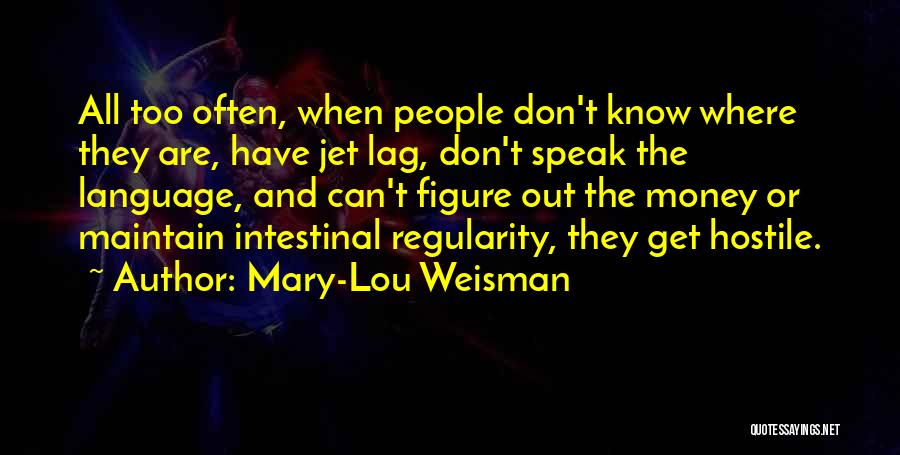 Mary-Lou Weisman Quotes: All Too Often, When People Don't Know Where They Are, Have Jet Lag, Don't Speak The Language, And Can't Figure