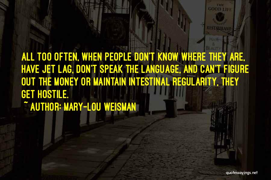 Mary-Lou Weisman Quotes: All Too Often, When People Don't Know Where They Are, Have Jet Lag, Don't Speak The Language, And Can't Figure