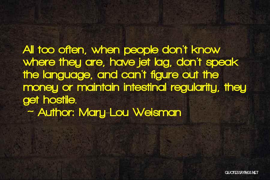 Mary-Lou Weisman Quotes: All Too Often, When People Don't Know Where They Are, Have Jet Lag, Don't Speak The Language, And Can't Figure