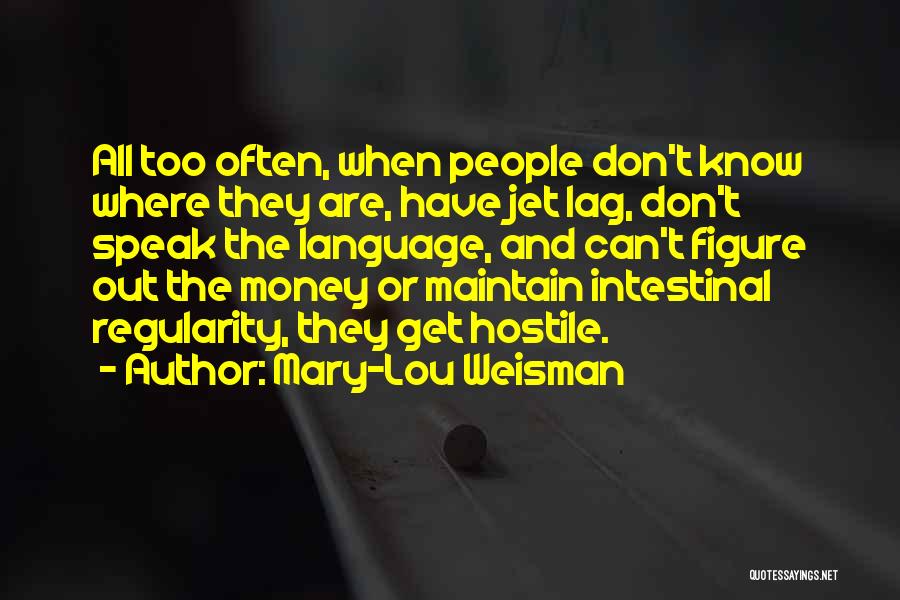 Mary-Lou Weisman Quotes: All Too Often, When People Don't Know Where They Are, Have Jet Lag, Don't Speak The Language, And Can't Figure