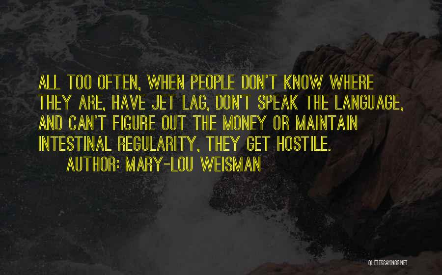 Mary-Lou Weisman Quotes: All Too Often, When People Don't Know Where They Are, Have Jet Lag, Don't Speak The Language, And Can't Figure