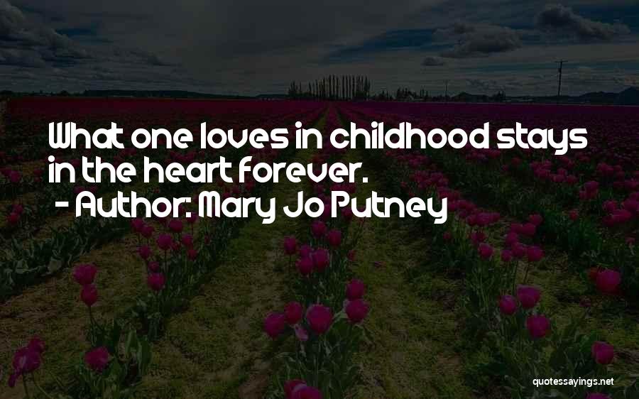 Mary Jo Putney Quotes: What One Loves In Childhood Stays In The Heart Forever.