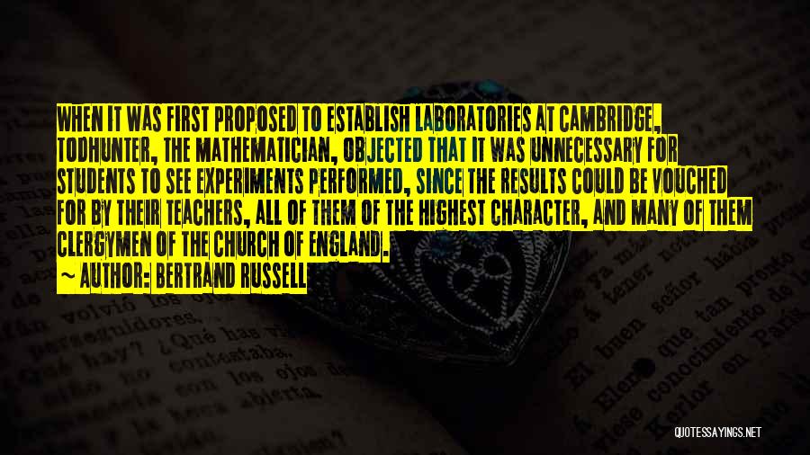 Bertrand Russell Quotes: When It Was First Proposed To Establish Laboratories At Cambridge, Todhunter, The Mathematician, Objected That It Was Unnecessary For Students