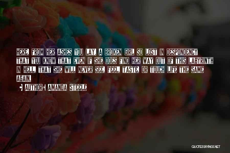 Amanda Steele Quotes: Here, From Her Ashes You Lay. A Broken Girl So Lost In Despondency That You Know That Even If She
