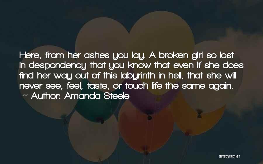 Amanda Steele Quotes: Here, From Her Ashes You Lay. A Broken Girl So Lost In Despondency That You Know That Even If She