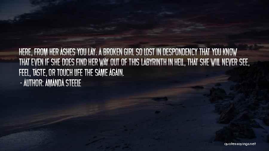 Amanda Steele Quotes: Here, From Her Ashes You Lay. A Broken Girl So Lost In Despondency That You Know That Even If She