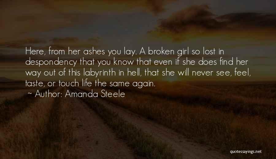 Amanda Steele Quotes: Here, From Her Ashes You Lay. A Broken Girl So Lost In Despondency That You Know That Even If She
