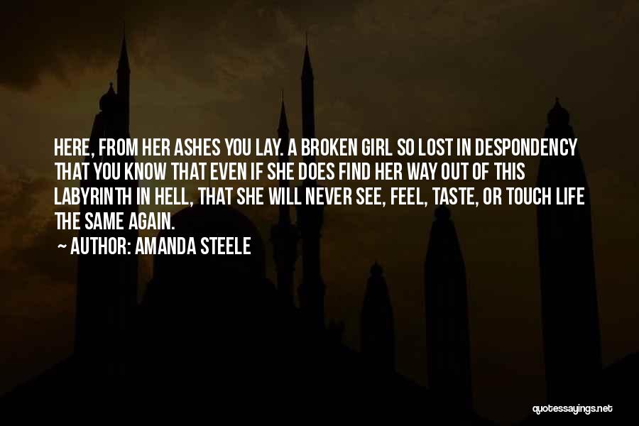 Amanda Steele Quotes: Here, From Her Ashes You Lay. A Broken Girl So Lost In Despondency That You Know That Even If She
