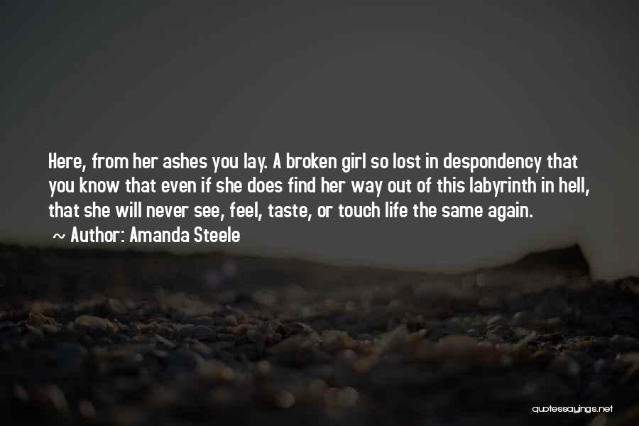 Amanda Steele Quotes: Here, From Her Ashes You Lay. A Broken Girl So Lost In Despondency That You Know That Even If She