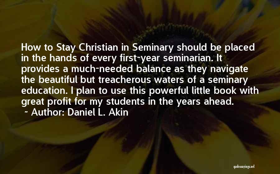 Daniel L. Akin Quotes: How To Stay Christian In Seminary Should Be Placed In The Hands Of Every First-year Seminarian. It Provides A Much-needed