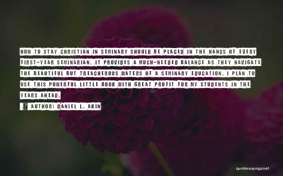Daniel L. Akin Quotes: How To Stay Christian In Seminary Should Be Placed In The Hands Of Every First-year Seminarian. It Provides A Much-needed
