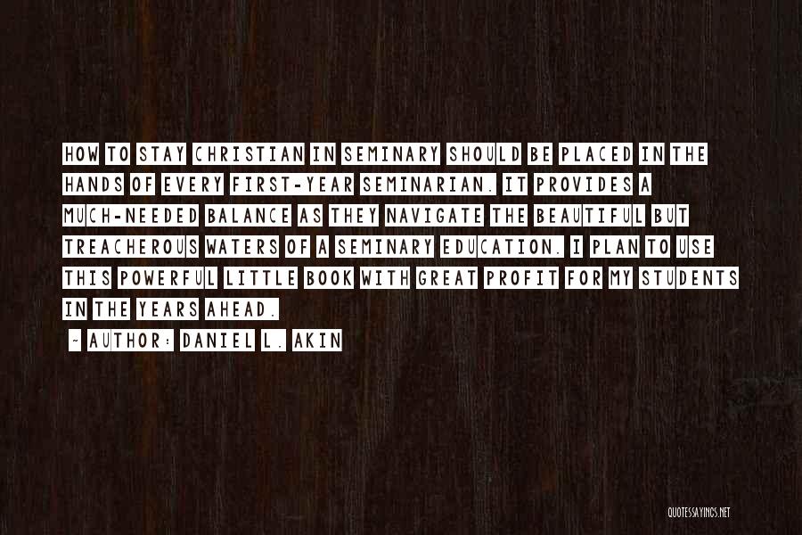 Daniel L. Akin Quotes: How To Stay Christian In Seminary Should Be Placed In The Hands Of Every First-year Seminarian. It Provides A Much-needed