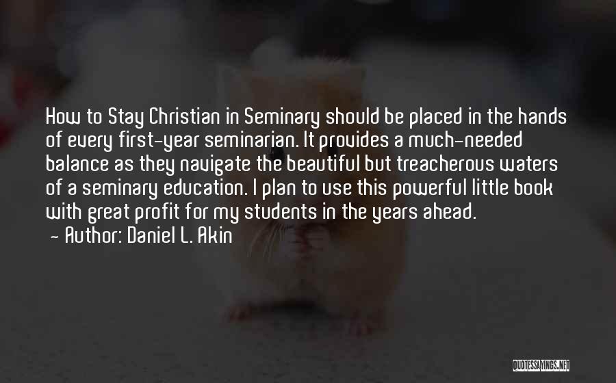 Daniel L. Akin Quotes: How To Stay Christian In Seminary Should Be Placed In The Hands Of Every First-year Seminarian. It Provides A Much-needed