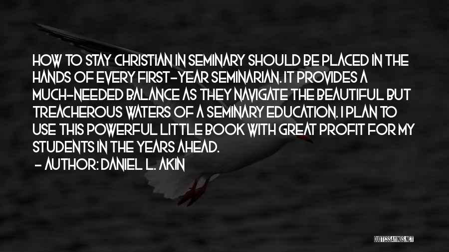 Daniel L. Akin Quotes: How To Stay Christian In Seminary Should Be Placed In The Hands Of Every First-year Seminarian. It Provides A Much-needed
