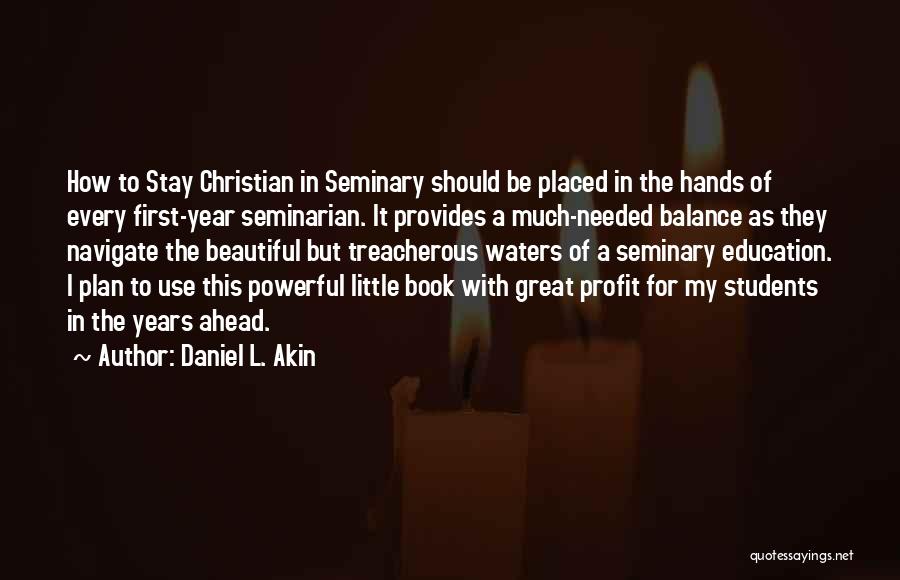 Daniel L. Akin Quotes: How To Stay Christian In Seminary Should Be Placed In The Hands Of Every First-year Seminarian. It Provides A Much-needed